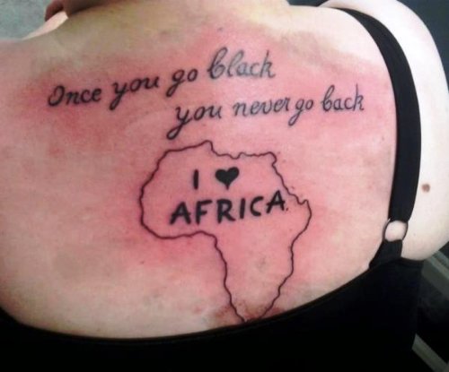 Once You Go Black You Never Go Back - I Love Africa Map Tattoo On Upperback